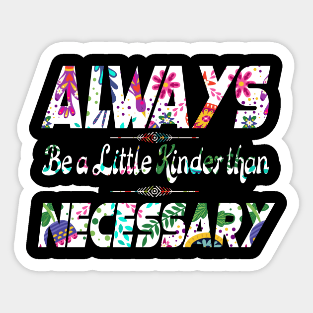 Always be a little kinder than necessary clothing Sticker by MIRgallery